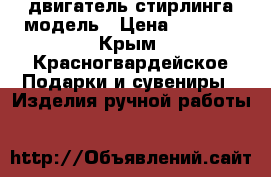 двигатель стирлинга модель › Цена ­ 2 000 - Крым, Красногвардейское Подарки и сувениры » Изделия ручной работы   